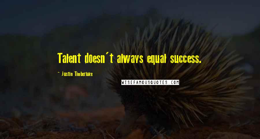 Justin Timberlake Quotes: Talent doesn't always equal success.