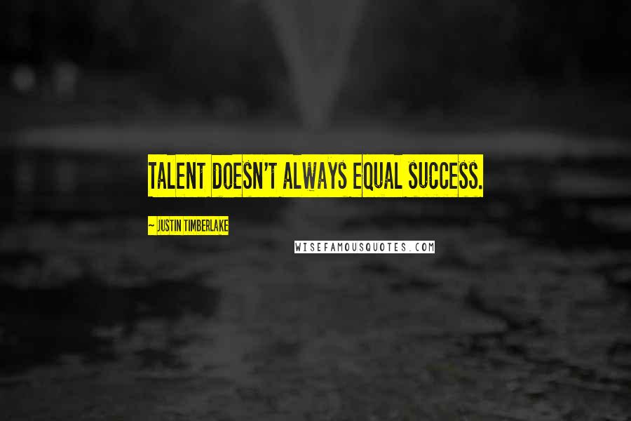 Justin Timberlake Quotes: Talent doesn't always equal success.