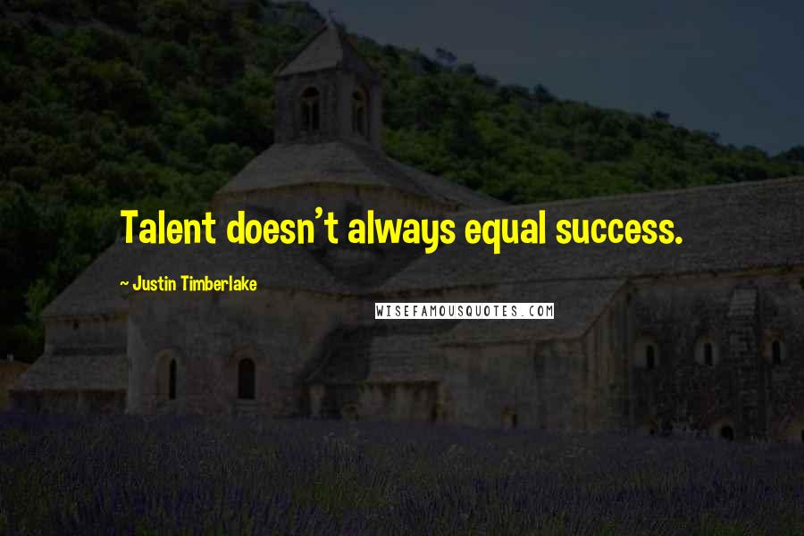 Justin Timberlake Quotes: Talent doesn't always equal success.