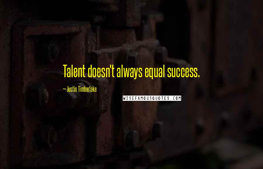 Justin Timberlake Quotes: Talent doesn't always equal success.