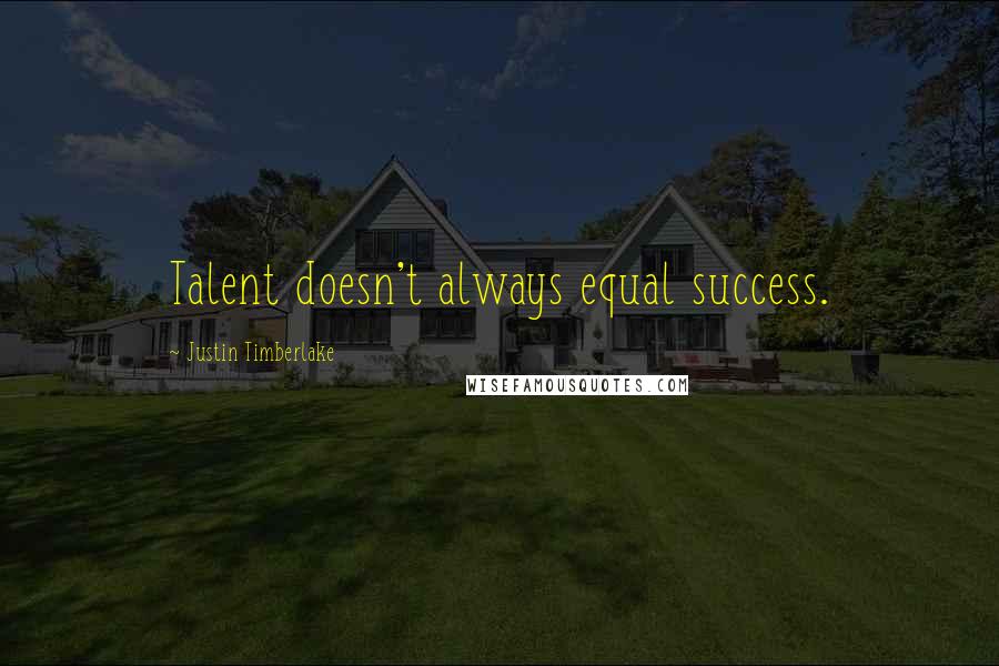 Justin Timberlake Quotes: Talent doesn't always equal success.