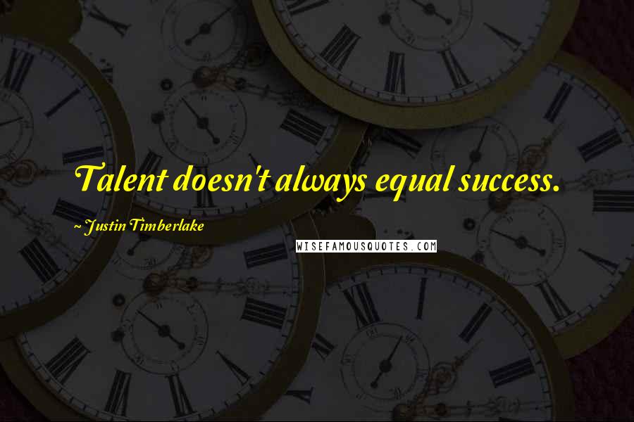 Justin Timberlake Quotes: Talent doesn't always equal success.