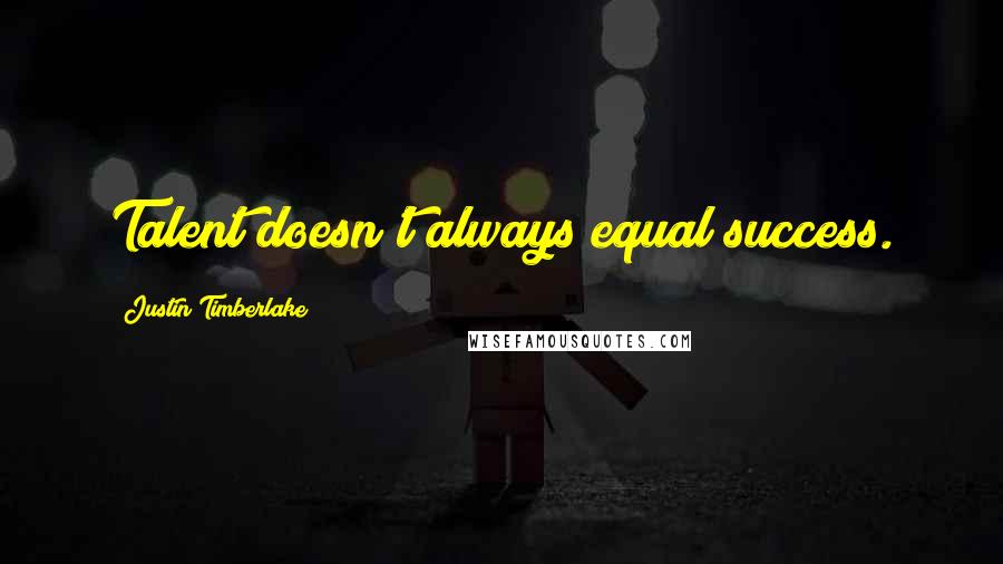 Justin Timberlake Quotes: Talent doesn't always equal success.