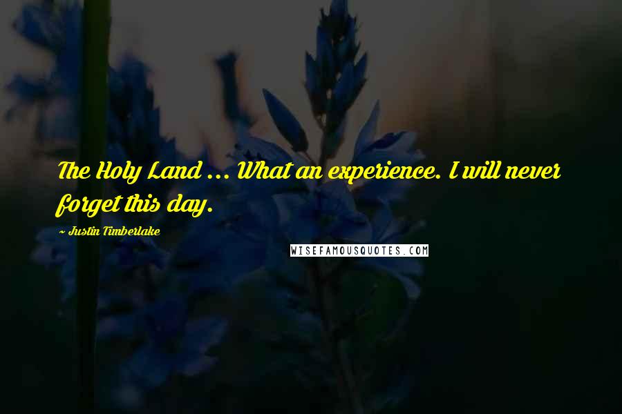 Justin Timberlake Quotes: The Holy Land ... What an experience. I will never forget this day.