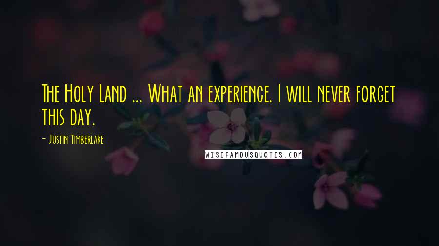 Justin Timberlake Quotes: The Holy Land ... What an experience. I will never forget this day.