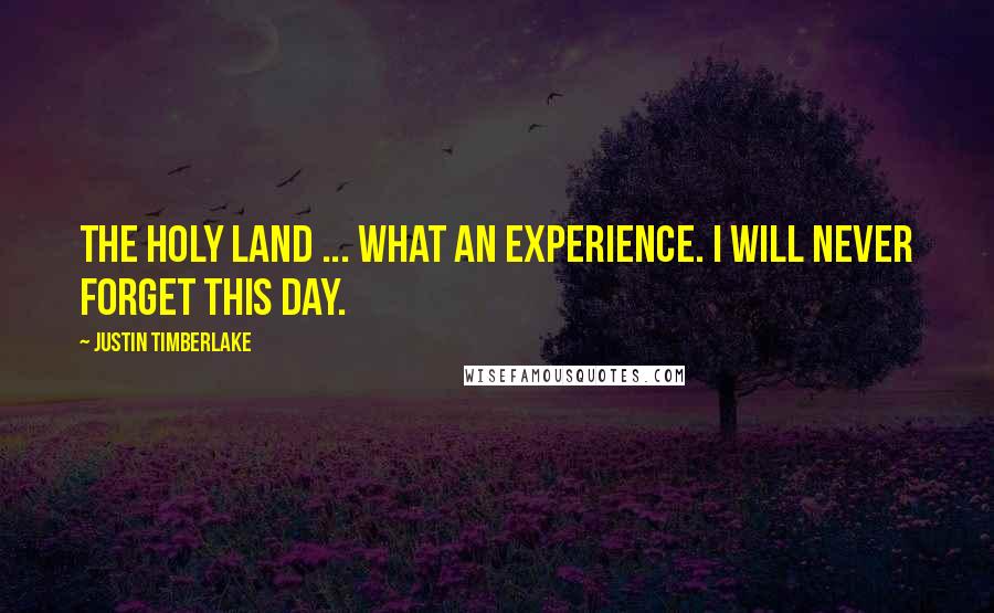 Justin Timberlake Quotes: The Holy Land ... What an experience. I will never forget this day.