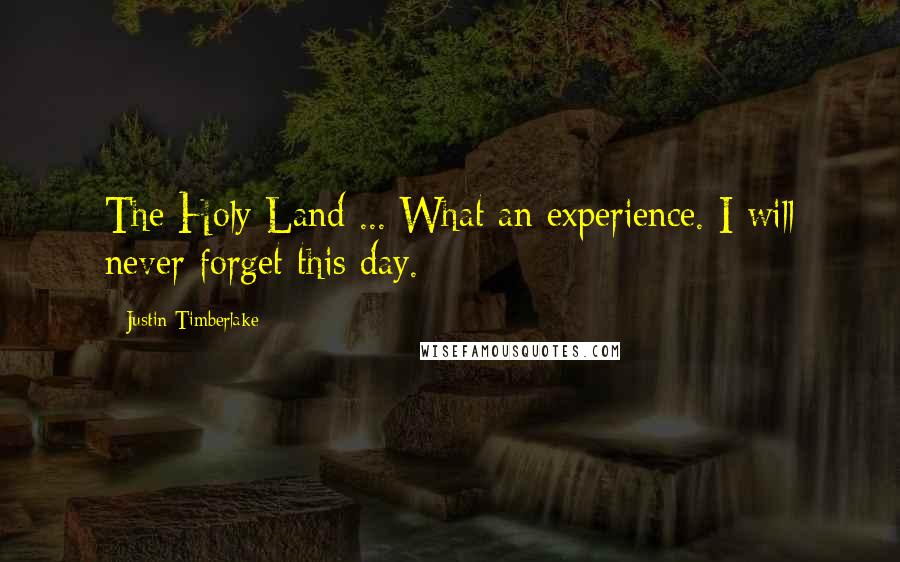 Justin Timberlake Quotes: The Holy Land ... What an experience. I will never forget this day.