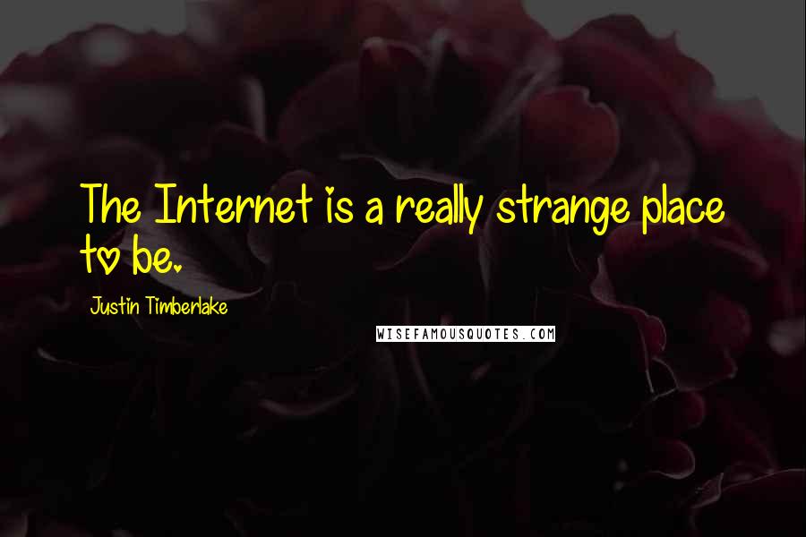 Justin Timberlake Quotes: The Internet is a really strange place to be.