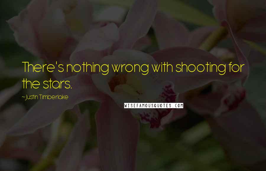 Justin Timberlake Quotes: There's nothing wrong with shooting for the stars.