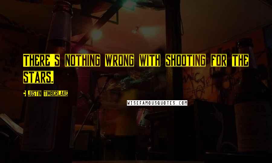 Justin Timberlake Quotes: There's nothing wrong with shooting for the stars.