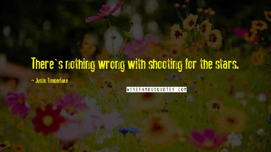 Justin Timberlake Quotes: There's nothing wrong with shooting for the stars.