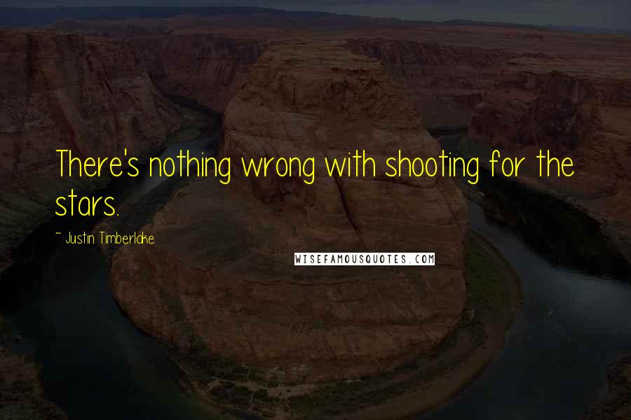Justin Timberlake Quotes: There's nothing wrong with shooting for the stars.