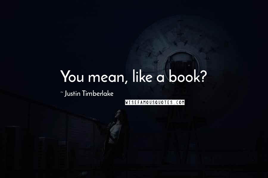 Justin Timberlake Quotes: You mean, like a book?