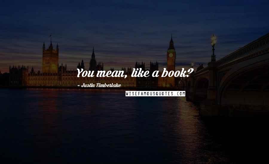 Justin Timberlake Quotes: You mean, like a book?