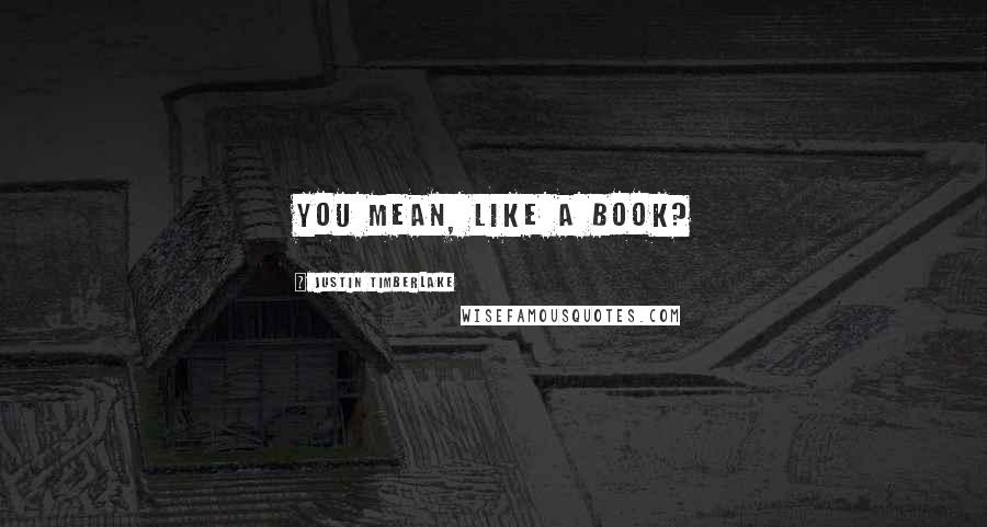 Justin Timberlake Quotes: You mean, like a book?