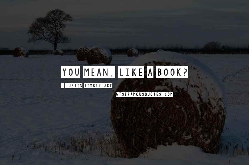 Justin Timberlake Quotes: You mean, like a book?