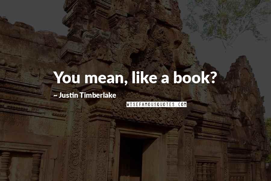 Justin Timberlake Quotes: You mean, like a book?
