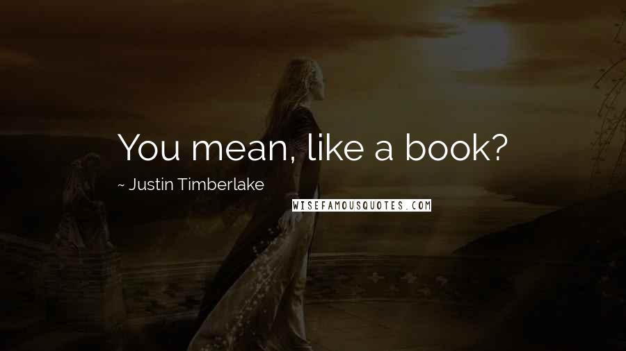 Justin Timberlake Quotes: You mean, like a book?