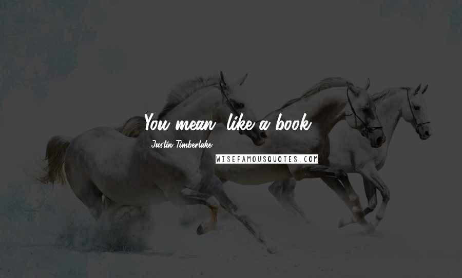 Justin Timberlake Quotes: You mean, like a book?