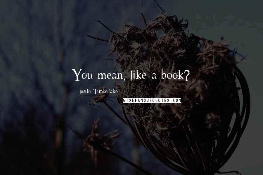 Justin Timberlake Quotes: You mean, like a book?