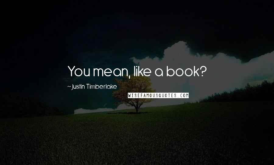 Justin Timberlake Quotes: You mean, like a book?