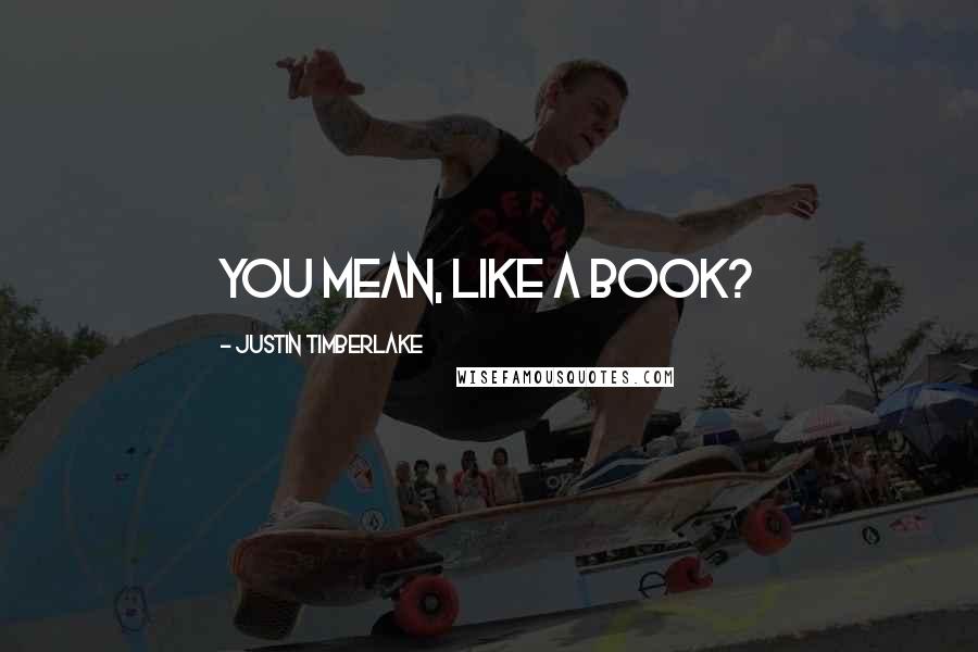 Justin Timberlake Quotes: You mean, like a book?