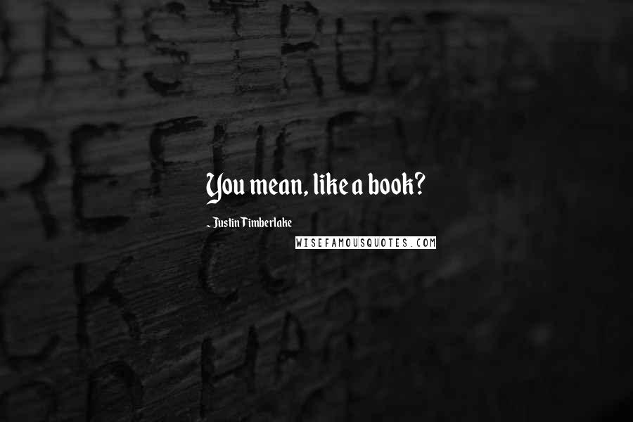 Justin Timberlake Quotes: You mean, like a book?