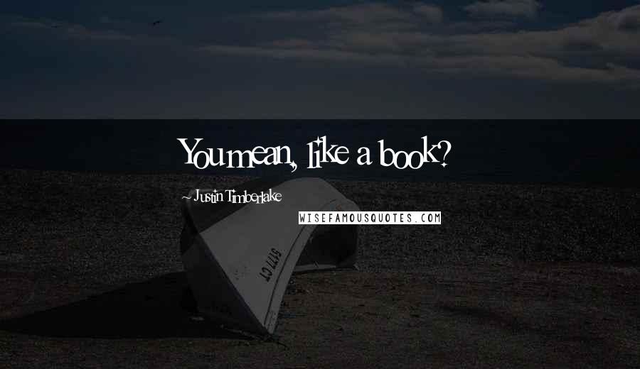 Justin Timberlake Quotes: You mean, like a book?