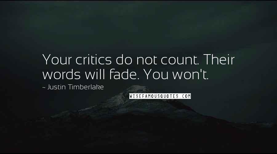 Justin Timberlake Quotes: Your critics do not count. Their words will fade. You won't.