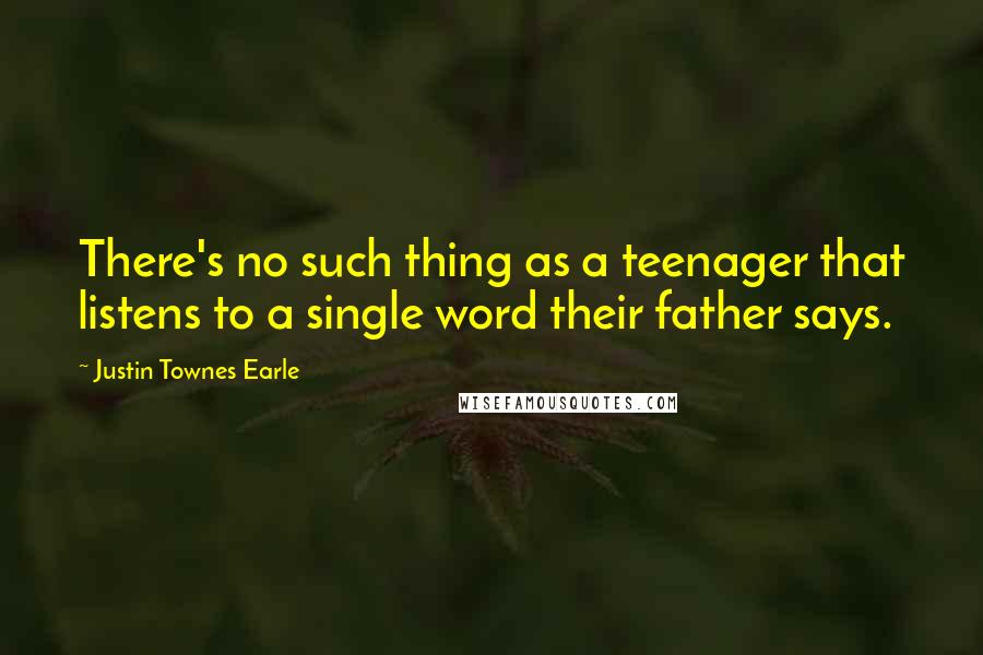 Justin Townes Earle Quotes: There's no such thing as a teenager that listens to a single word their father says.