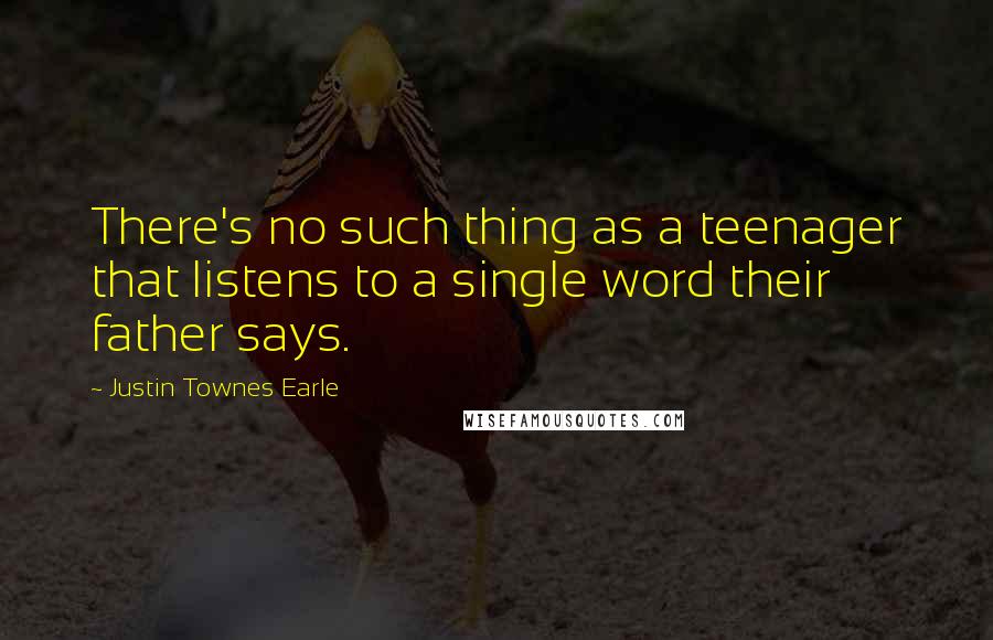 Justin Townes Earle Quotes: There's no such thing as a teenager that listens to a single word their father says.
