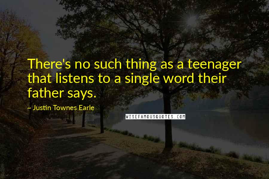 Justin Townes Earle Quotes: There's no such thing as a teenager that listens to a single word their father says.