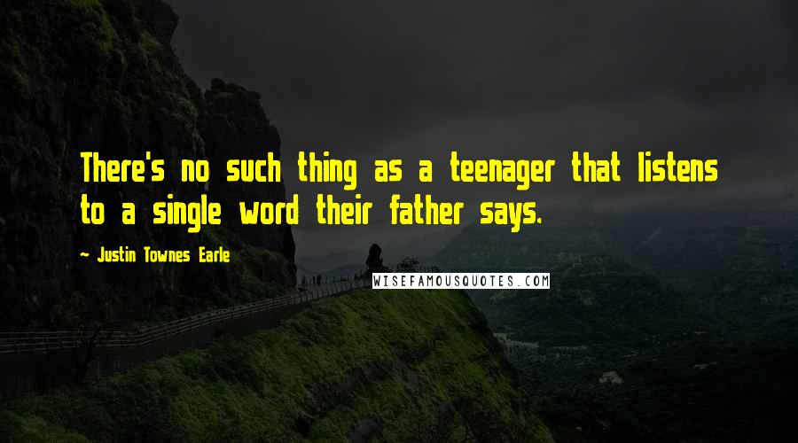 Justin Townes Earle Quotes: There's no such thing as a teenager that listens to a single word their father says.