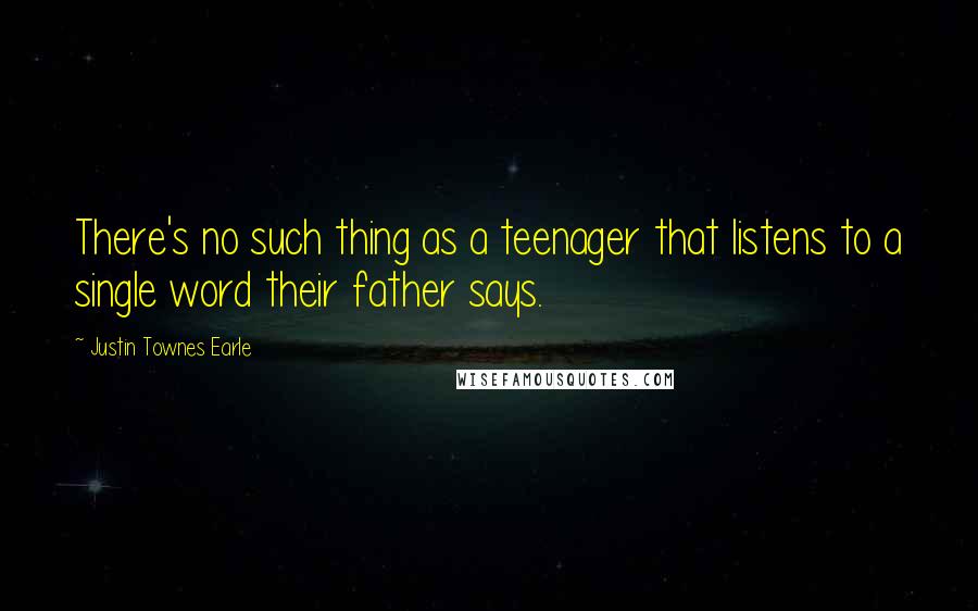 Justin Townes Earle Quotes: There's no such thing as a teenager that listens to a single word their father says.