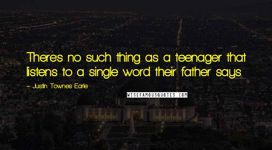 Justin Townes Earle Quotes: There's no such thing as a teenager that listens to a single word their father says.