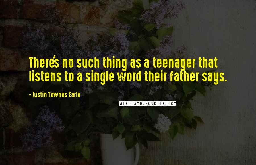 Justin Townes Earle Quotes: There's no such thing as a teenager that listens to a single word their father says.