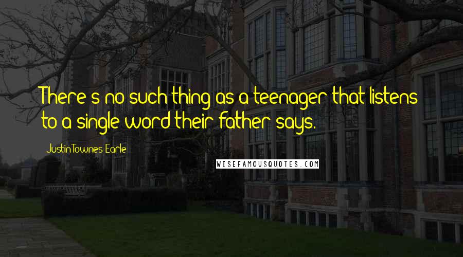 Justin Townes Earle Quotes: There's no such thing as a teenager that listens to a single word their father says.