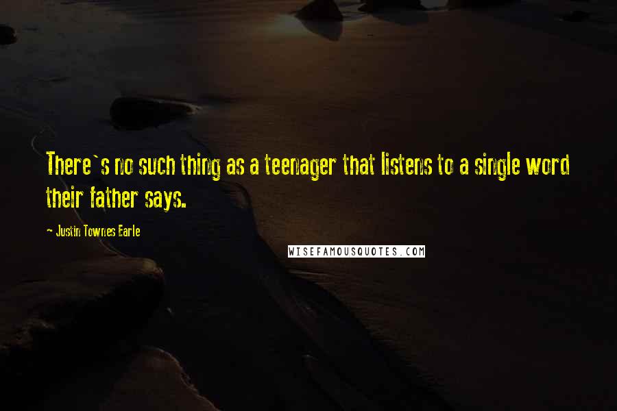 Justin Townes Earle Quotes: There's no such thing as a teenager that listens to a single word their father says.