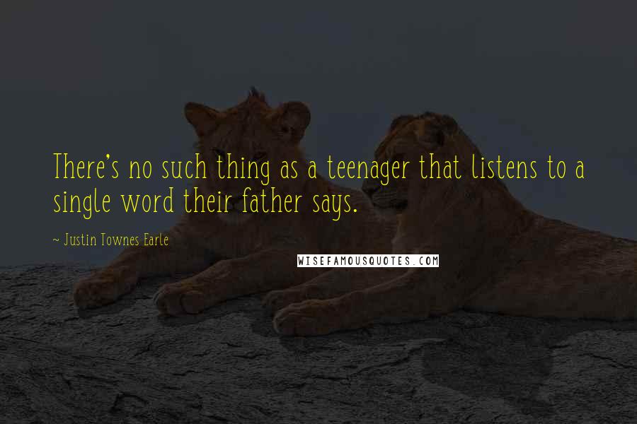 Justin Townes Earle Quotes: There's no such thing as a teenager that listens to a single word their father says.