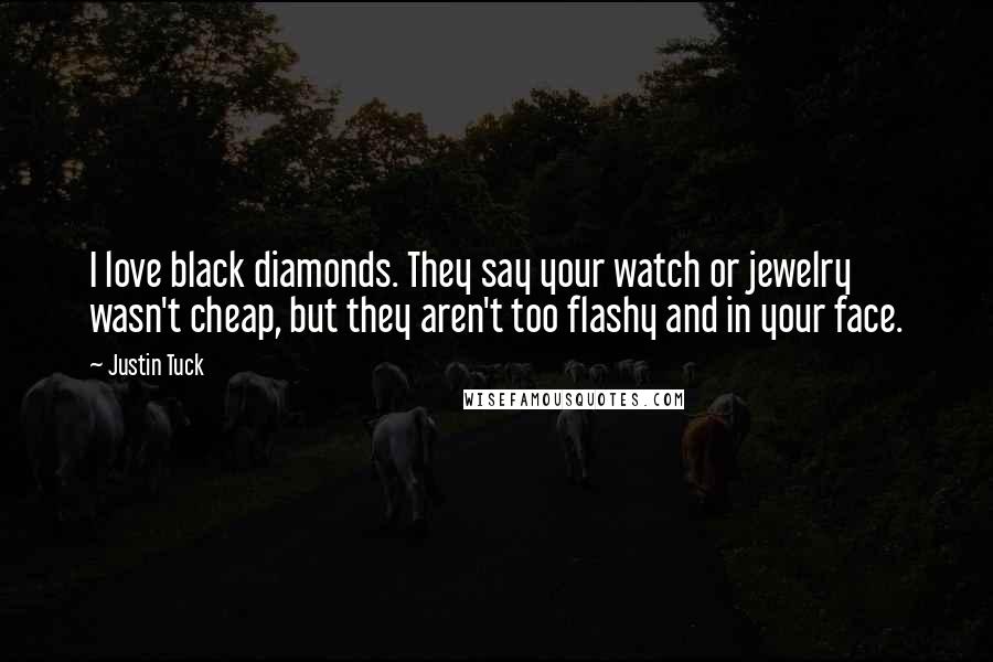 Justin Tuck Quotes: I love black diamonds. They say your watch or jewelry wasn't cheap, but they aren't too flashy and in your face.