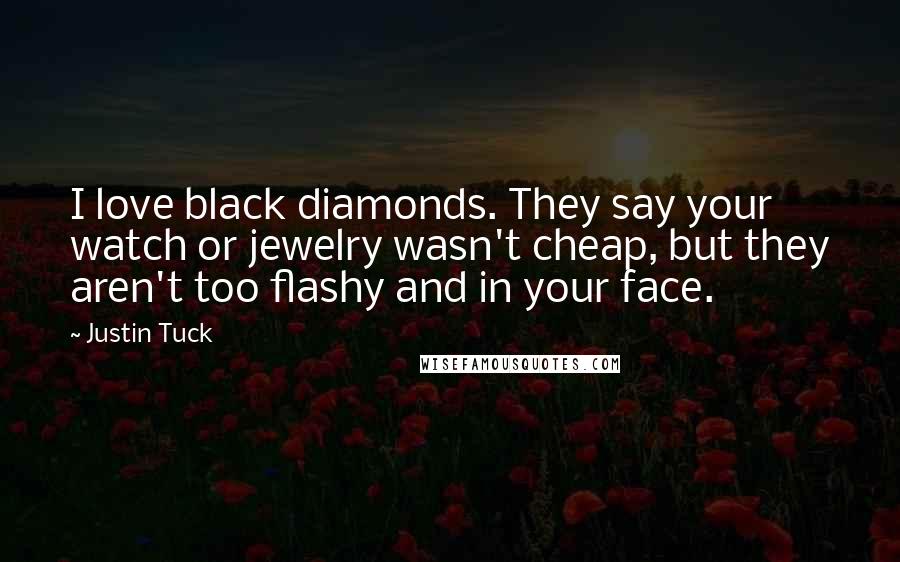 Justin Tuck Quotes: I love black diamonds. They say your watch or jewelry wasn't cheap, but they aren't too flashy and in your face.