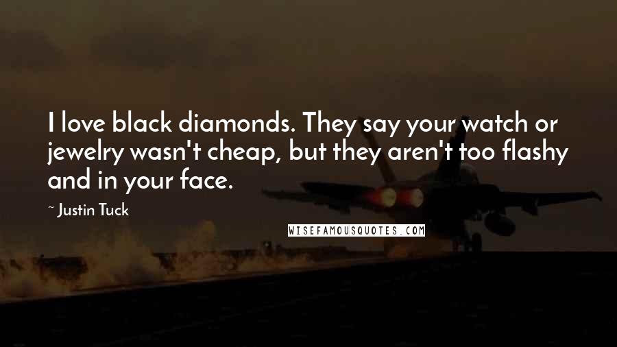 Justin Tuck Quotes: I love black diamonds. They say your watch or jewelry wasn't cheap, but they aren't too flashy and in your face.