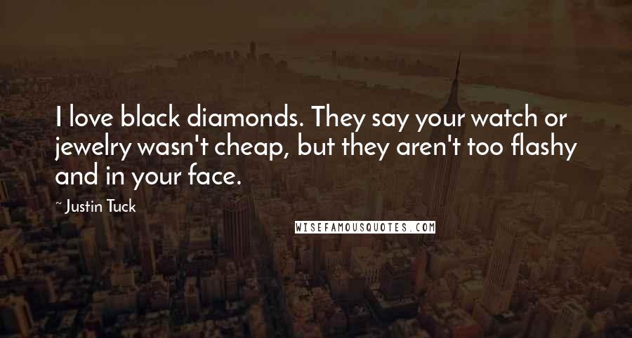 Justin Tuck Quotes: I love black diamonds. They say your watch or jewelry wasn't cheap, but they aren't too flashy and in your face.