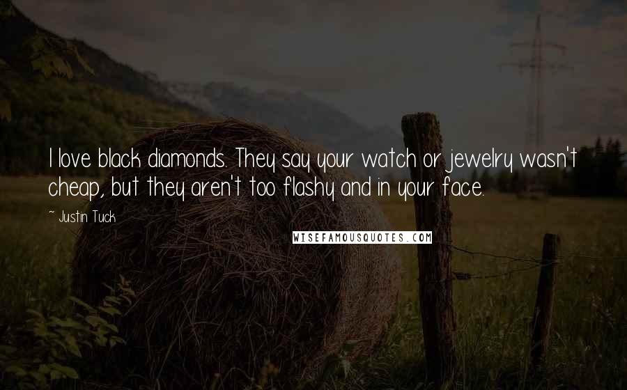 Justin Tuck Quotes: I love black diamonds. They say your watch or jewelry wasn't cheap, but they aren't too flashy and in your face.