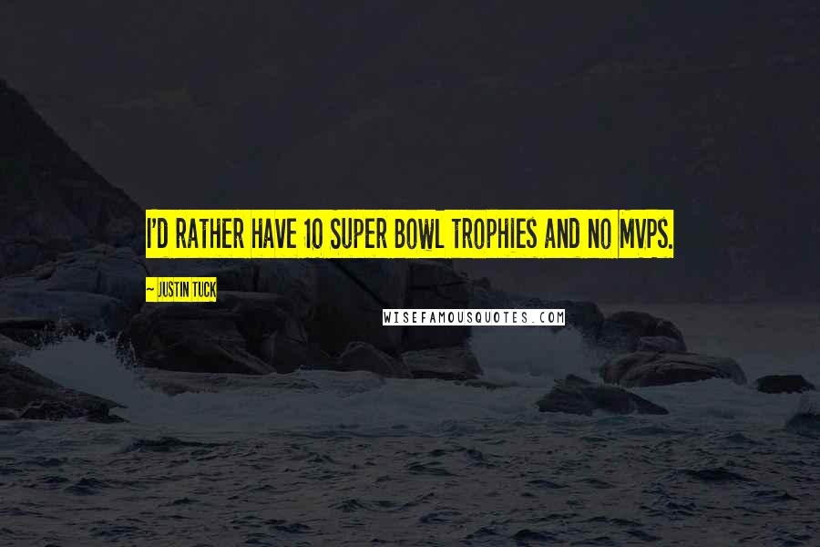 Justin Tuck Quotes: I'd rather have 10 Super Bowl trophies and no MVPs.