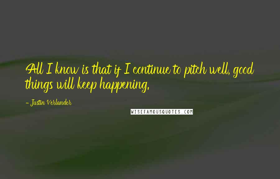 Justin Verlander Quotes: All I know is that if I continue to pitch well, good things will keep happening.