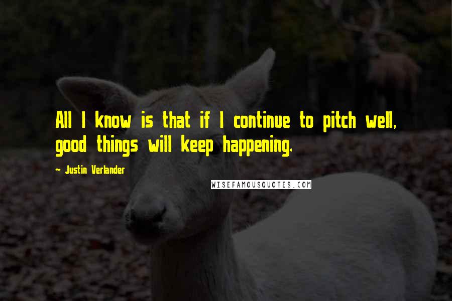 Justin Verlander Quotes: All I know is that if I continue to pitch well, good things will keep happening.