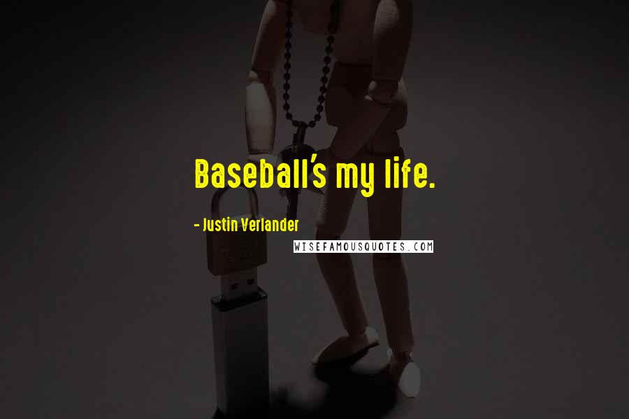 Justin Verlander Quotes: Baseball's my life.