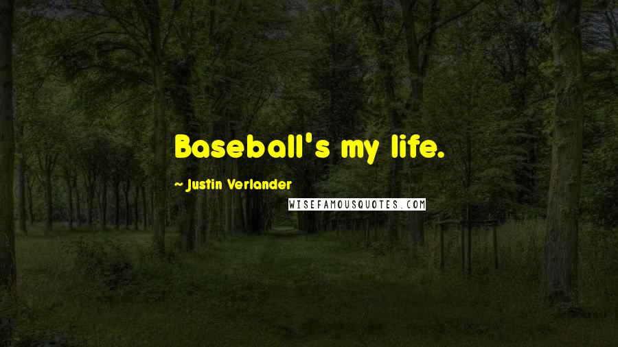 Justin Verlander Quotes: Baseball's my life.