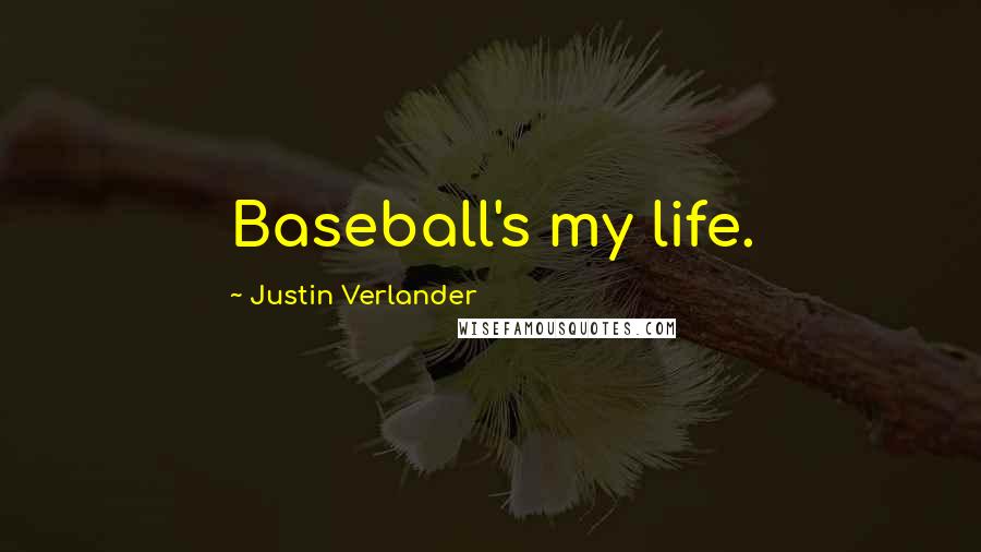 Justin Verlander Quotes: Baseball's my life.